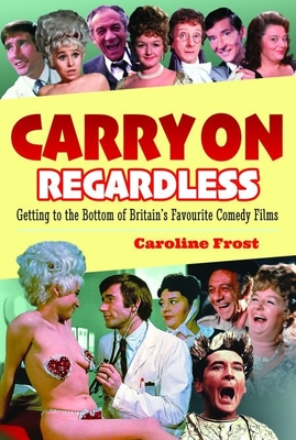 Carry On Regardless: Getting to the Bottom of Britain's Favourite Comedy Films. - Frost, Caroline