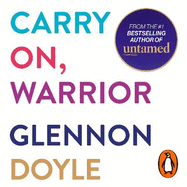 Carry On, Warrior: From Glennon Doyle, the #1 bestselling author of Untamed