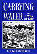 Carrying Water as a Way of Life: A Homesteader's Story - Tatelbaum, Linda, and Farmer, Bonnie (Photographer)