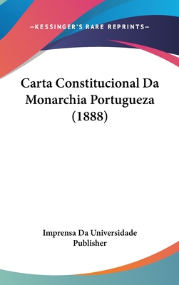 Carta Constitucional Da Monarchia Portugueza (1888) - Imprensa Da Universidade Publisher