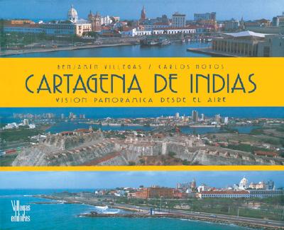 Cartagena de Indias: Visisn Panoramica Desde El Aire - Villegas, Benjamin, and Hoyos, Carlos (Photographer), and Collazos, Oscar (Text by)