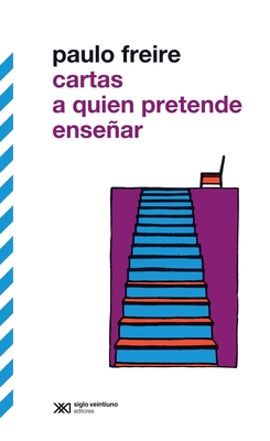 Cartas a Quien Pretende Ensenar - Freire, Paulo
