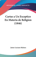 Cartas a Un Esceptico En Materia de Religion (1846)