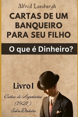 Cartas de Um Banqueiro Para Seu Filho: O Que ? O Dinheiro? - Michelon, Mateus (Editor), and Lansburgh, Alfred