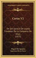 Cartas V2: de San Ignacio de Loyola Fundador de La Compania de Jesus (1875)