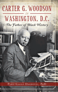 Carter G. Woodson in Washington, D.C.: The Father of Black History