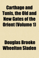 Carthage and Tunis, the Old and New Gates of the Orient; Volume 1