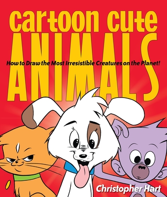 Cartoon Cute Animals: How to Draw the Most Irresistible Creatures on the Planet - Hart, Christopher