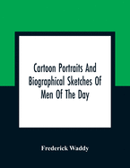 Cartoon Portraits And Biographical Sketches Of Men Of The Day