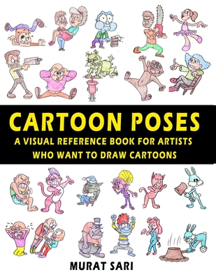 Cartoon Poses: A Visual Reference Book for Artists Who Want to Draw Cartoons - Sari, Murat