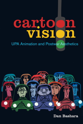 Cartoon Vision: Upa Animation and Postwar Aesthetics - Bashara, Dan