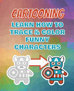 CARTOONING Complete Collection - Learn how to Trace and Color Funny Characters - Coloring Book for Kids: Easy to Draw Anime - Learning How to Draw Super Cute Kawaii Animals, Characters, Doodles and Things