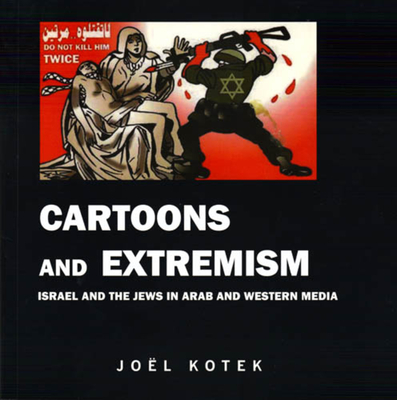 Cartoons and Extremism: Israel and the Jews in Arab and Western Media - Kotek, Joel, and Kantor, Moshe (Preface by), and Dershowitz, Alan (Foreword by)