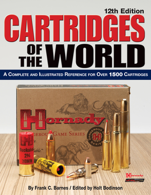 Cartridges of the World: A Complete and Illustrated Reference for Over 1500 Cartridges - Barnes, Frank C, and Bodinson, Holt (Editor)