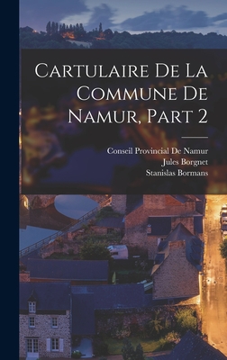 Cartulaire de La Commune de Namur, Part 2 - Bormans, Stanislas, and Borgnet, Jules, and Conseil Provincial De Namur (Creator)