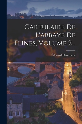 Cartulaire De L'abbaye De Flines, Volume 2... - Hautcoeur, ?douard
