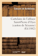 Cartulaire de l'Abbaye Saint-Pierre d'Oyes (Canton de S?zanne): Suivi d'Une Note: Sur Les Anciens Seigneurs de Broyes