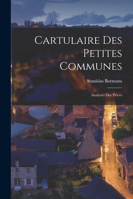 Cartulaire des Petites Communes: Analyses des Pices - Bormans, Stanislas