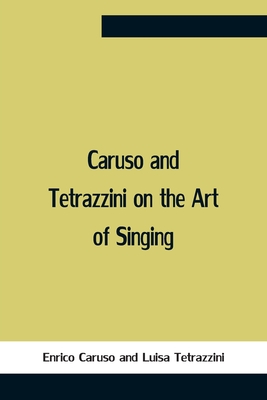 Caruso And Tetrazzini On The Art Of Singing - Caruso, Enrico, and Tetrazzini, Luisa