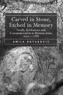 Carved in Stone, Etched in Memory: Death, Tombstones and Commemoration in Bosnian Islam Since C.1500