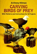 Carving Birds of Prey: With Patterns and Instructions for 12 Projects - Hillman, Anthony