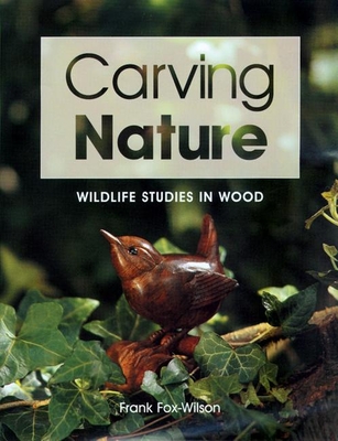 Carving Nature: Wildlife Studies in Wood - Fox-Wilson, Frank