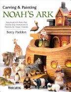 Carving & Painting Noah's Ark: Easy-Build Ark Plans Plus Step-By-Step Instructions & Patterns for Classic Animals