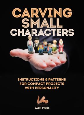 Carving Small Characters in Wood: Instructions & Patterns for Compact Projects with Personality - Price, Jack