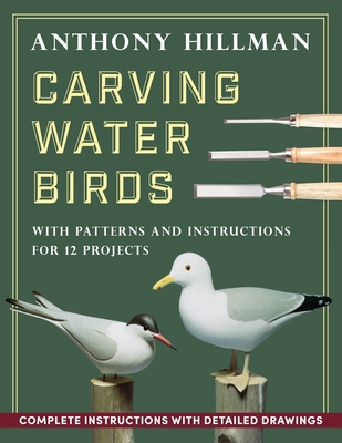 Carving Water Birds: Patterns and Instructions for 12 Models - Hillman, Anthony