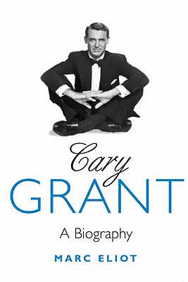 Cary Grant: A Biography - Eliot, Marc