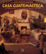 Casa Guatemalteca: Architecture, Landscape, Interior - Niesiolowska, Katia, and Villegas, Benjamin (Prologue by), and Bourda, Ange (Photographer)