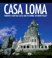 Casa Loma: Toronto's Fairy-Tale Castle and Its Owner, Sir Henry Pellatt - Freeman, Bill, and Pietropaolo, Vincenzo (Photographer)