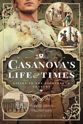 Casanova's Life and Times: Living in the Eighteenth Century - Thompson, David John