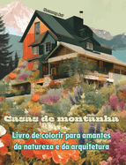 Casas de montanha Livro de colorir para amantes da natureza e da arquitetura Designs criativos para relaxamento: Casas de sonho em incr?veis paisagens montanhosas para estimular a criatividade