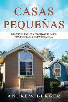 Casas Pequeas: Conceptos simples y efectivos de casas pequeas para usted y su familia - Berger, Andrew