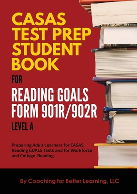 CASAS Test Prep Student Book for Reading Goals Forms 901R/902R Level A - Coaching for Better Learning (Creator)
