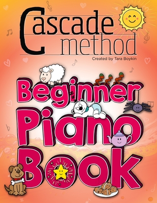 Cascade Method Beginner Piano Book by Tara Boykin: Teaching Beginner Students How To Play Children's Songs Within The First Lesson Using The Cascade Method: Pop Song Method - Boykin, Tara