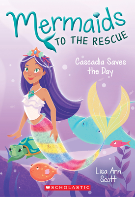 Cascadia Saves the Day (Mermaids to the Rescue #4): Volume 4 - Scott, Lisa Ann