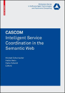 Cascom: Intelligent Service Coordination in the Semantic Web - Schumacher, Michael, Dr. (Editor), and Helin, Heikki (Editor), and Schuldt, Heiko (Editor)