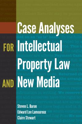 Case Analyses for Intellectual Property Law and New Media - Baron, Steven L., and Lamoureux, Edward Lee, and Stewart, Claire