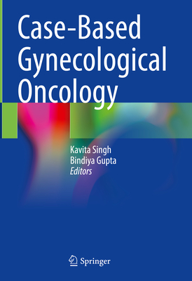 Case-Based Gynecological Oncology - Singh, Kavita (Editor), and Gupta, Bindiya (Editor)