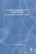 Case Conceptualization in Couple Therapy: Comparing and Contrasting Theories