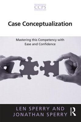 Case Conceptualization: Mastering This Competency with Ease and Confidence - Sperry, Len, M.D., PH.D., and Sperry, Jon