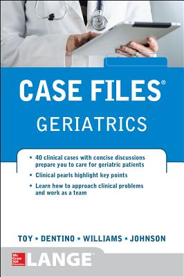 Case Files Geriatrics - Toy, Eugene, and Dentino, Andrew, and Williams, Monique