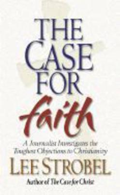 Case For Faith: A Journalist Investigates The Toughest Objections To Christianity - Strobel, Lee