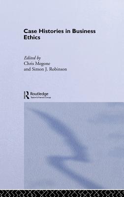 Case Histories in Business Ethics - Megone, Chris (Editor), and Robinson, Simon J (Editor)