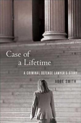 Case of a Lifetime: A Criminal Defense Lawyer's Story - Smith, Abbe