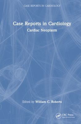 Case Reports in Cardiology: Cardiac Neoplasm - Roberts, William C (Editor)