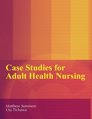 Case Studies for Adult Health Nursing - Sorenson, Matthew, and Tichawa, Uta