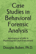 Case Studies in Behavioral Forensic Analysis: Applications of ABA in Psychological Court Evaluations